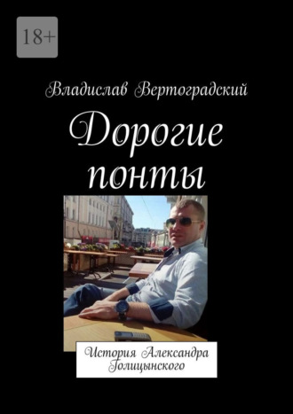 Дорогие понты. История Александра Голицынского Владислав Вертоградский, Дорогие понты. История Александра Голицынского