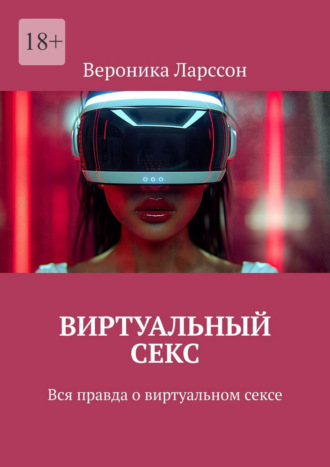 Виртуальный секс. Вся правда о виртуальном сексе Вероника Ларссон, Виртуальный секс. Вся правда о виртуальном сексе