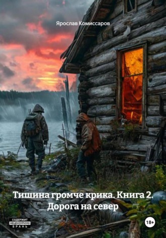 Тишина громче крика. Книга 2. Дорога на север , Тишина громче крика. Книга 2. Дорога на север