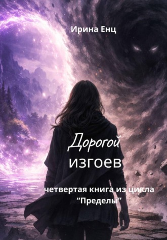 Дорогой изгоев. Четвертая книга из цикла «Пределы» Ирина Енц, Дорогой изгоев. Четвертая книга из цикла «Пределы»