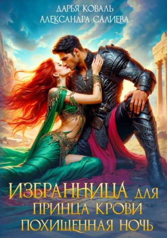 Избранница для принца крови. Похищенная ночь Александра Салиева, Дарья Коваль, Избранница для принца крови. Похищенная ночь