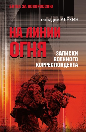 На линии огня. Записки военного корреспондента Геннадий Алёхин, На линии огня. Записки военного корреспондента