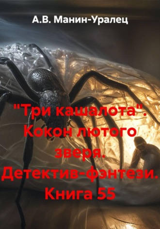 «Три кашалота». Кокон лютого зверя. Детектив-фэнтези. Книга 55 А.В. Манин-Уралец, «Три кашалота». Кокон лютого зверя. Детектив-фэнтези. Книга 55