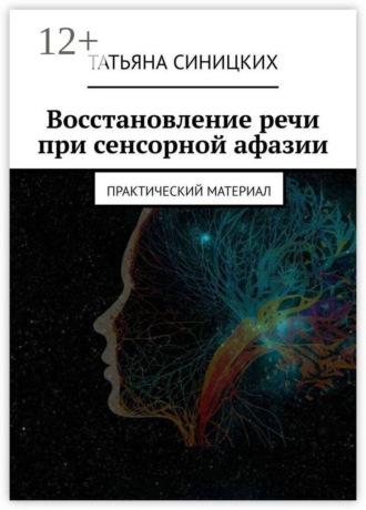 Восстановление речи при сенсорной афазии. Практический материал Татьяна Синицких, Восстановление речи при сенсорной афазии. Практический материал