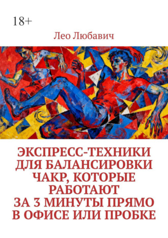 Экспресс-техники для балансировки чакр, которые работают за 3 минуты прямо в офисе или пробке Лео Любавич, Экспресс-техники для балансировки чакр, которые работают за 3 минуты прямо в офисе или пробке