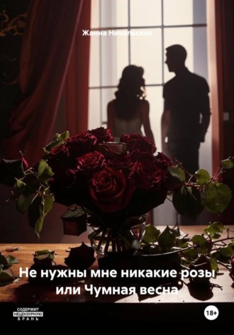 Не нужны мне никакие розы или Чумная весна , Не нужны мне никакие розы или Чумная весна