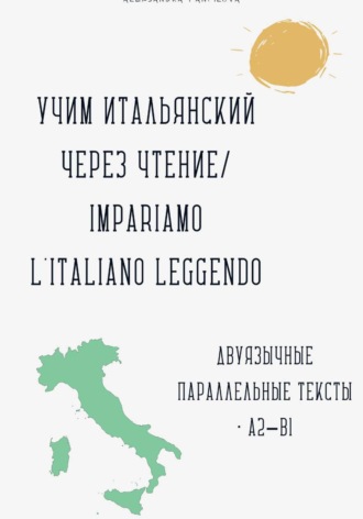 Учим итальянский через чтение / Impariamo l’italiano leggendo. Параллельные тексты русский–итальянский A2–B1 Александра Панфилова, Учим итальянский через чтение / Impariamo l'italiano leggendo. Параллельные тексты русский–итальянский A2–B1
