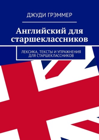 Английский для старшеклассников. Лексика, тексты и упражнения для старшеклассников Джуди Грэммер, Английский для старшеклассников. Лексика, тексты и упражнения для старшеклассников