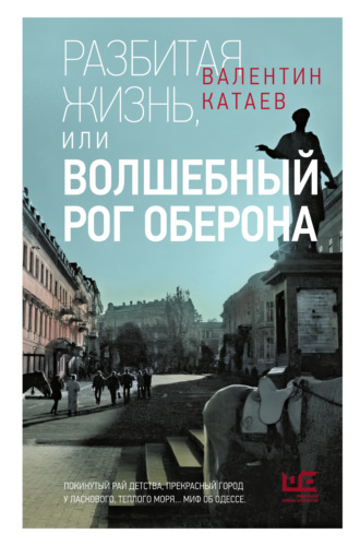 Разбитая жизнь, или Волшебный рог Оберона Валентин Катаев, Разбитая жизнь, или Волшебный рог Оберона