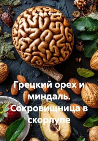 Грецкий орех и миндаль. Сокровищница в скорлупе , Грецкий орех и миндаль. Сокровищница в скорлупе
