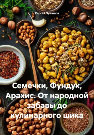 Семечки, Фундук, Арахис. От народной забавы до кулинарного шика , Семечки, Фундук, Арахис. От народной забавы до кулинарного шика