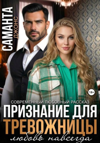 Признание для тревожницы. Любовь навсегда. Современный любовный рассказ , Признание для тревожницы. Любовь навсегда. Современный любовный рассказ