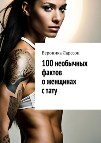 100 необычных фактов о женщинах с тату Вероника Ларссон, 100 необычных фактов о женщинах с тату