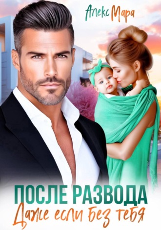 После развода. Даже если без тебя , После развода. Даже если без тебя