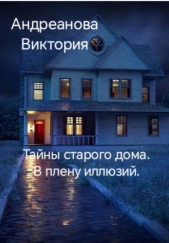 Тайны старого дома. В плену иллюзий , Тайны старого дома. В плену иллюзий