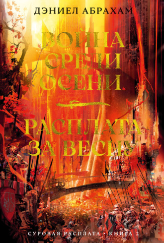 Суровая расплата. Книга 2: Война среди осени. Расплата за весну Дэниел Абрахам, Суровая расплата. Книга 2: Война среди осени. Расплата за весну