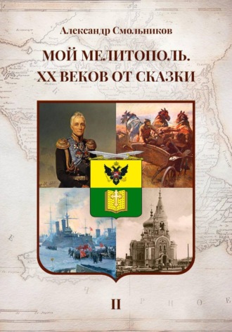 Мой Мелитополь XX веков от сказки Мелитополь. Книга вторая , Мой Мелитополь XX веков от сказки Мелитополь. Книга вторая