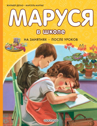 Маруся в школе. На занятиях. После уроков Жильбер Делаэ, Марсель Марлье, Маруся в школе. На занятиях. После уроков