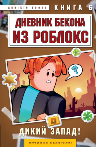 Дневник Бекона из Роблокс. Книга 6. Дикий Запад! Аррикин Букс, Дневник Бекона из Роблокс. Книга 6. Дикий Запад!