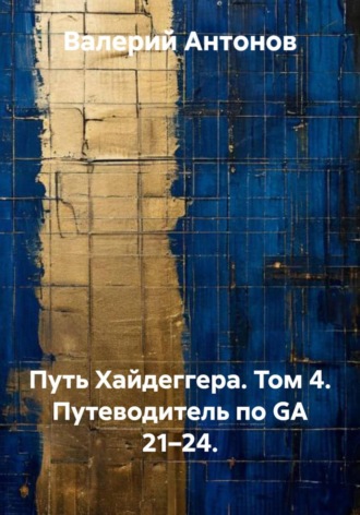 Путь Хайдеггера. Том 4. Путеводитель по GA 21–24. , Путь Хайдеггера. Том 4. Путеводитель по GA 21–24.