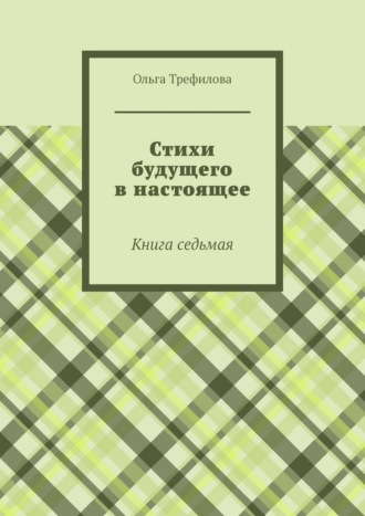 Стихи будущего в настоящее. Книга седьмая Ольга Трефилова, Стихи будущего в настоящее. Книга седьмая