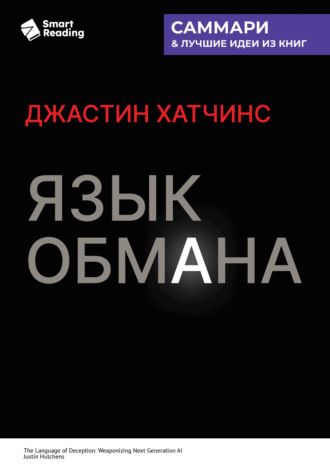 Язык обмана. Как ИИ нового поколения становится оружием. Джастин Хатчинс. Саммари Smart Reading, Язык обмана. Как ИИ нового поколения становится оружием. Джастин Хатчинс. Саммари