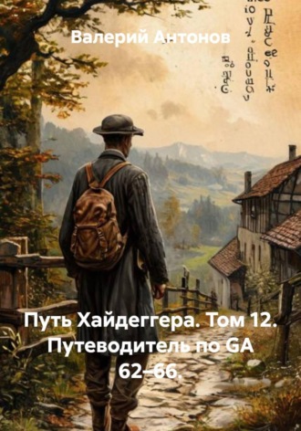 Путь Хайдеггера. Том 12. Путеводитель по GA 62–66. , Путь Хайдеггера. Том 12. Путеводитель по GA 62–66.