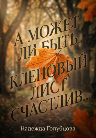 А может ли быть кленовый лист счастлив… , А может ли быть кленовый лист счастлив...