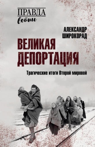 Великая депортация. Трагические итоги Второй мировой Александр Широкорад, Великая депортация. Трагические итоги Второй мировой