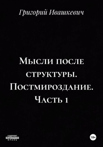 Мысли после структуры. Постмироздание. Часть 1 , Мысли после структуры. Постмироздание. Часть 1
