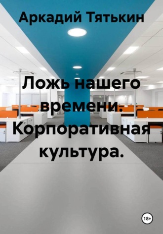 Ложь нашего времени. Корпоративная культура. , Ложь нашего времени. Корпоративная культура.