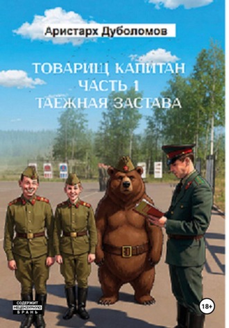 Товарищ капитан. Часть 1 «Таежная застава» , Товарищ капитан. Часть 1 "Таежная застава"