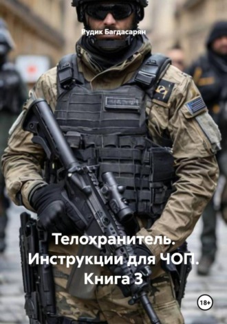 Телохранитель. Инструкции для ЧОП. Книга 3 , Телохранитель. Инструкции для ЧОП. Книга 3