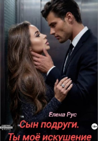 Сын подруги. Ты моё искушение , Сын подруги. Ты моё искушение