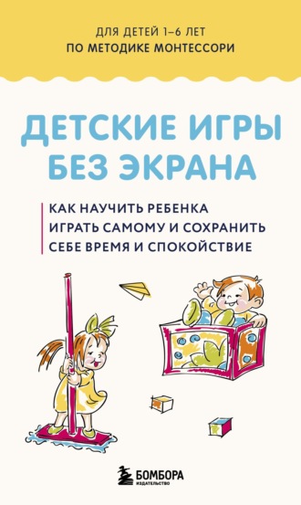 Детские игры без экрана. Как научить ребенка играть самому и сохранить себе время и спокойствие. Сборник, Детские игры без экрана. Как научить ребенка играть самому и сохранить себе время и спокойствие.