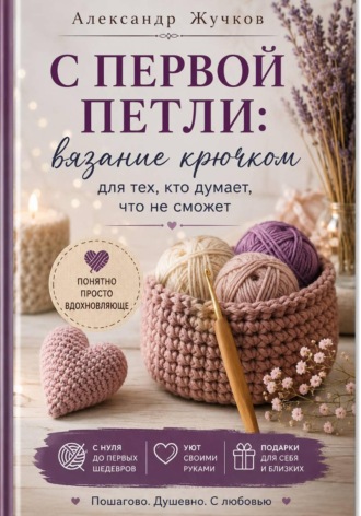 С первой петли: вязание крючком для тех, кто думает, что не сможет , С первой петли: вязание крючком для тех, кто думает, что не сможет