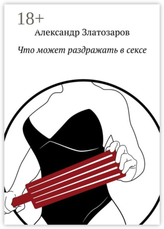 Что может раздражать в сексе Александр Златозаров, Что может раздражать в сексе