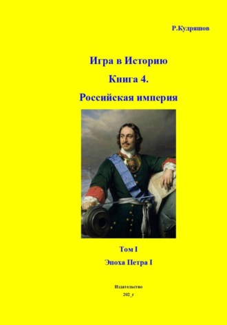 Игра в Историю Книга 4. Том I. Эпоха Петра I , Игра в Историю Книга 4. Том I. Эпоха Петра I