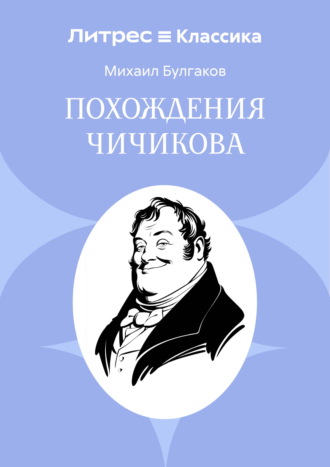 Похождения Чичикова Михаил Булгаков, Похождения Чичикова