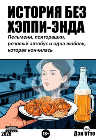 История без хэппи-энда. Пельмени, полторашка и одна любовь, которая кончилась , История без хэппи-энда. Пельмени, полторашка и одна любовь, которая кончилась