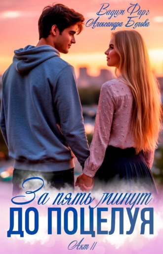 За пять минут до поцелуя. Акт 2 Вадим Фарг, Александра Белова, За пять минут до поцелуя. Акт 2