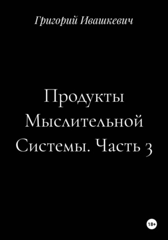 Продукты Мыслительной Системы. Часть 3 , Продукты Мыслительной Системы. Часть 3