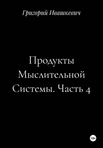 Продукты Мыслительной Системы. Часть 4 , Продукты Мыслительной Системы. Часть 4