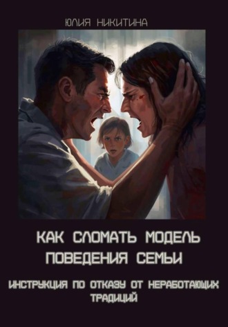 Как сломать модель поведения семьи. Инструкция по отказу от неработающих традиций , Как сломать модель поведения семьи. Инструкция по отказу от неработающих традиций