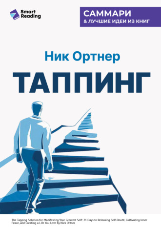 Таппинг. Методика построения лучшей версии себя. 21-дневный курс. Ник Ортнер. Саммари Smart Reading, Таппинг. Методика построения лучшей версии себя. 21-дневный курс. Ник Ортнер. Саммари