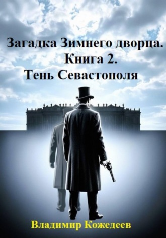 Загадка Зимнего дворца. Книга 2. Тень Севастополя , Загадка Зимнего дворца. Книга 2. Тень Севастополя
