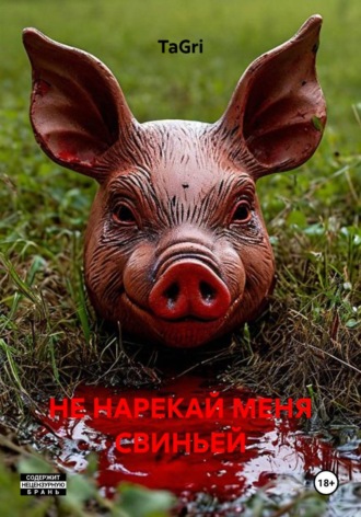 НЕ НАРЕКАЙ МЕНЯ СВИНЬЕЙ , НЕ НАРЕКАЙ МЕНЯ СВИНЬЕЙ