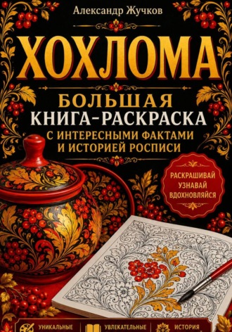 Хохлома. Большая книга-раскраска с интересными фактами и историей росписи , Хохлома. Большая книга-раскраска с интересными фактами и историей росписи