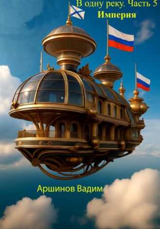 В одну реку. Часть 5. Империя , В одну реку. Часть 5. Империя