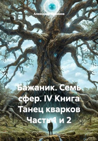 Бажаник. Семь сфер. IV Книга Танец кварков Часть 1 и 2 , Бажаник. Семь сфер. IV Книга Танец кварков Часть 1 и 2